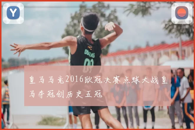 皇马马竞2016欧冠决赛点球大战皇马夺冠创历史五冠