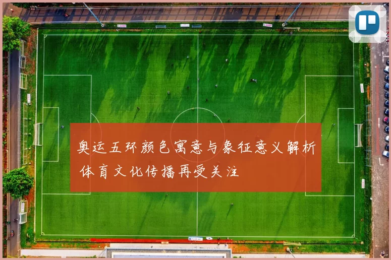 奥运五环颜色寓意与象征意义解析 体育文化传播再受关注